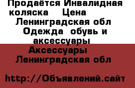 Продаётся Инвалидная коляска  › Цена ­ 3 000 - Ленинградская обл. Одежда, обувь и аксессуары » Аксессуары   . Ленинградская обл.